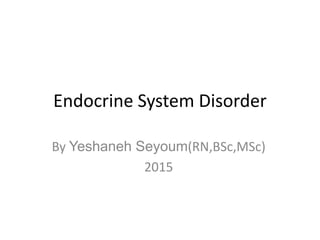 Endocrine System Disorder
By Yeshaneh Seyoum(RN,BSc,MSc)
2015
 
