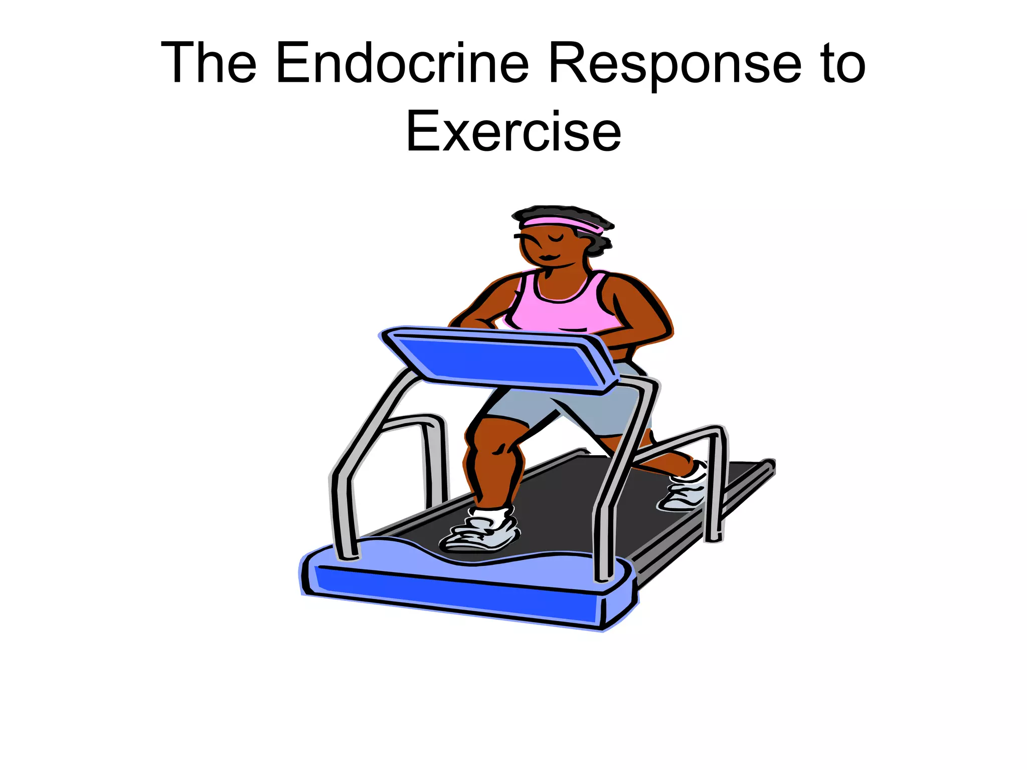 The Endocrine Response to
Exercise
 