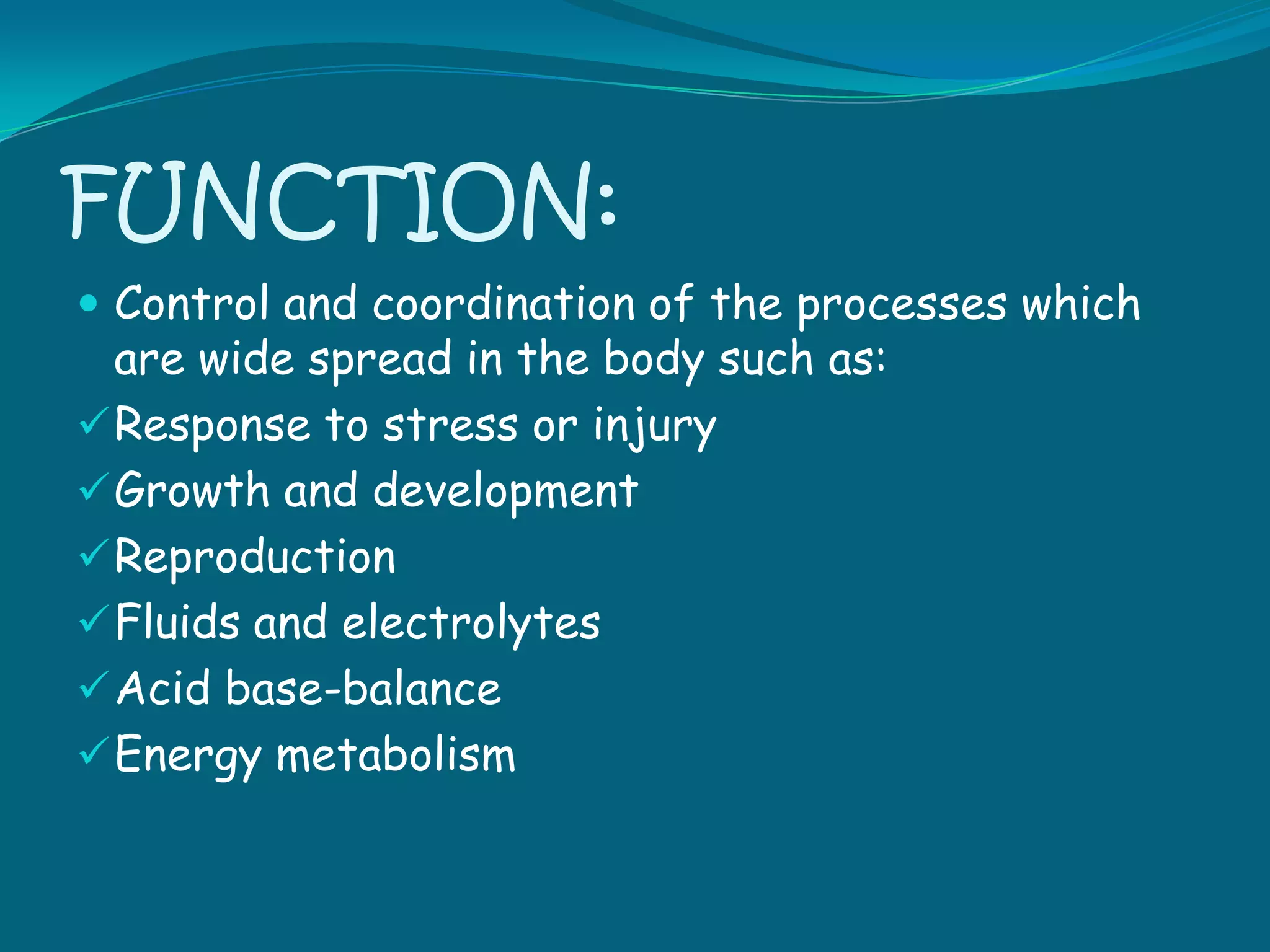 FUNCTION:Control and coordination of the processes which are wide spread in the body such as:Response to stress or injury