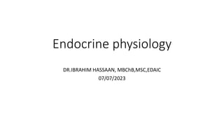 Endocrine physiology
DR.IBRAHIM HASSAAN, MBChB,MSC,EDAIC
07/07/2023
 
