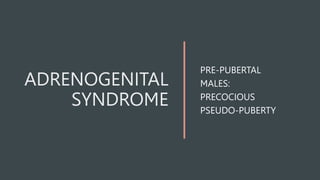PRE-PUBERTAL
MALES:
PRECOCIOUS
PSEUDO-PUBERTY
 
