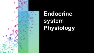 Endocrine
system
Physiology
 