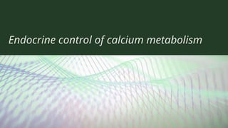 Endocrine control of calcium metabolism
 