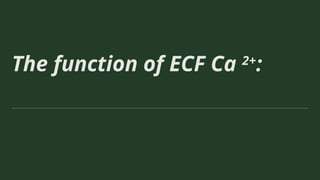 The function of ECF Ca 2+
:
 