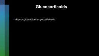 Glucocorticoids
• Physiological actions of glucocorticoids
 