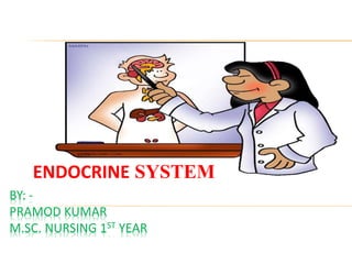BY: -
PRAMOD KUMAR
M.SC. NURSING 1ST YEAR
ENDOCRINE SYSTEM
 