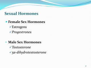 Sexual Hormones
 Female Sex Hormones
Estrogens
Progestrones
• Male Sex Hormones
Testosterone
5α-dihydrotestosterone
41
 