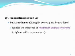 5) Glucocorticoids such as
 Bethamethasone(12mg IM every 24 hrs for two doses)
 reduces the incidence of respiratory distress syndrome
in infants delivered prematurely
70
 