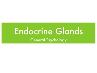 Endocrine Glands
   General Psychology
 