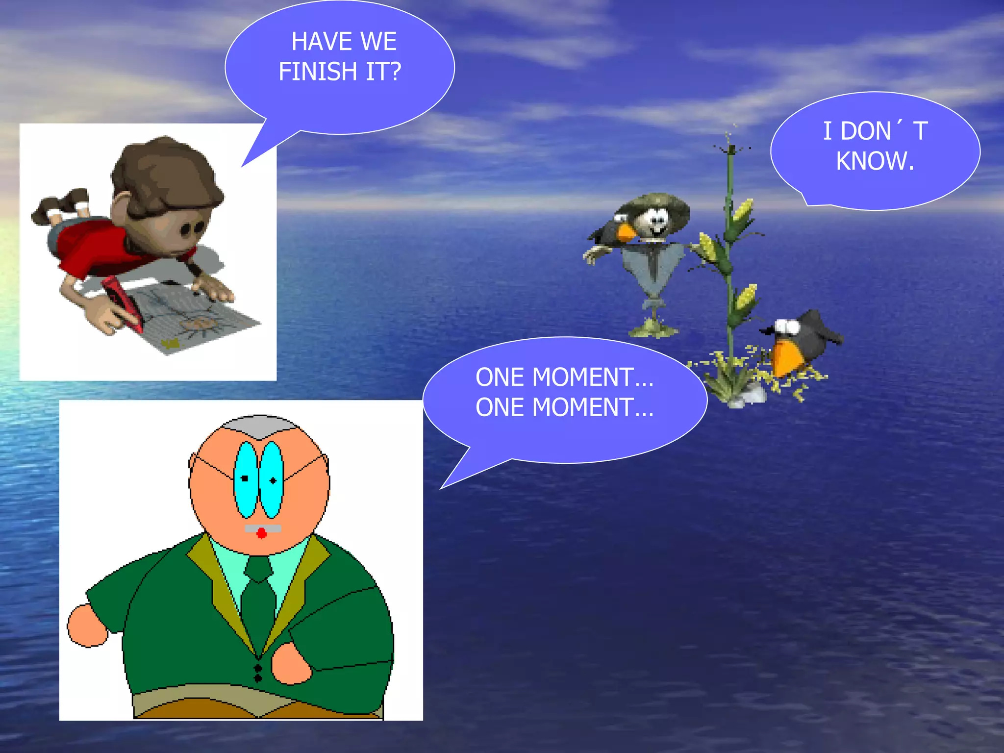 HAVE WE FINISH IT? I DON´ T KNOW. ONE MOMENT… ONE MOMENT… 