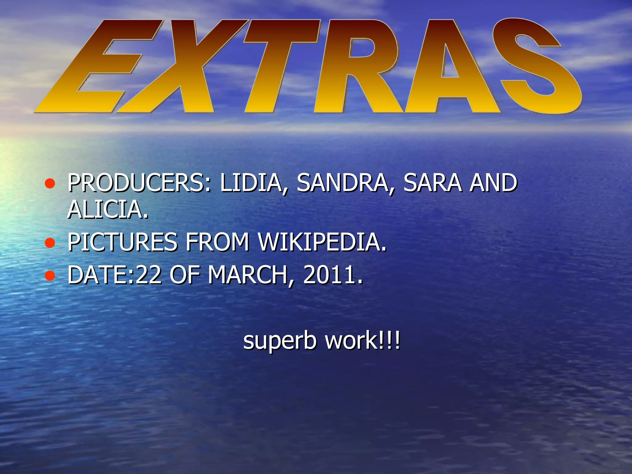 PRODUCERS: LIDIA, SANDRA, SARA AND ALICIA. PICTURES FROM WIKIPEDIA. DATE:22 OF MARCH, 2011. superb work!!! EXTRAS 