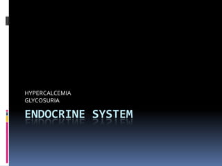 ENDOCRINE SYSTEM HYPERCALCEMIA GLYCOSURIA 