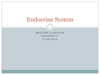 Endocrine System

   BRITISH LASSITER
      CHAPTER 11
       3/28/2012
 