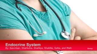 By: SaruVaan, ShaHuma, ShaNiya, ShaMila, SaNa, and Iffath
Endocrine System
Biology
 