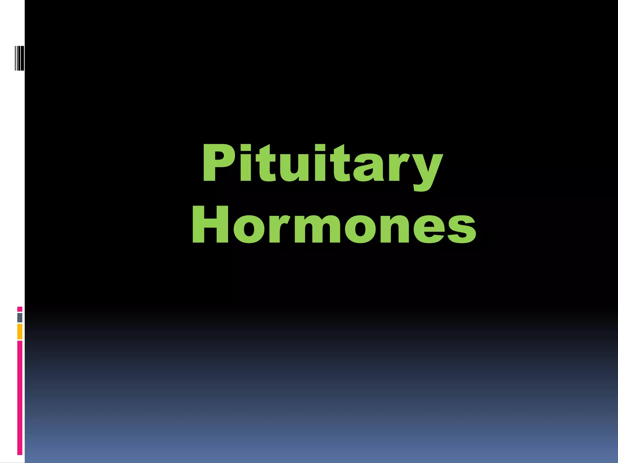 Pituitary
Hormones
 