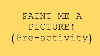 PAINT ME A
PICTURE!
(Pre-activity)
 