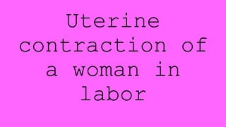 Uterine
contraction of
a woman in
labor
 