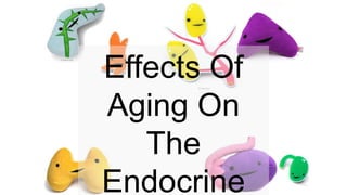 Effects Of
Aging On
The
Endocrine
 