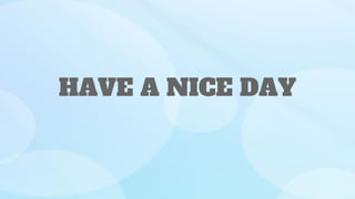 HAVE A NICE DAY
 
