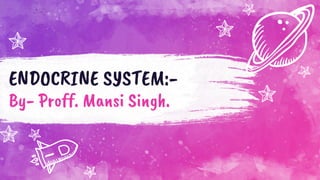 ENDOCRINE SYSTEM:-
By- Proff. Mansi Singh.
 