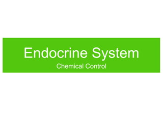 Endocrine System
Chemical Control
 