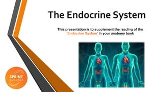 The Endocrine System
This presentation is to supplement the reading of the
‘Endocrine System’ in your anatomy book
 