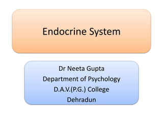 Endocrine System
Dr Neeta Gupta
Department of Psychology
D.A.V.(P.G.) College
Dehradun
 