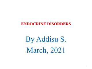 ENDOCRINE DISORDERS
By Addisu S.
March, 2021
1
 
