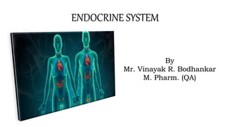 ENDOCRINE SYSTEM
By
Mr. Vinayak R. Bodhankar
M. Pharm. (QA)
 