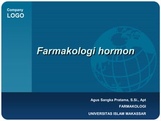 Company
LOGO
Farmakologi hormon
Agus Sangka Pratama, S.Si., Apt
FARMAKOLOGI
UNIVERSITAS ISLAM MAKASSAR
 