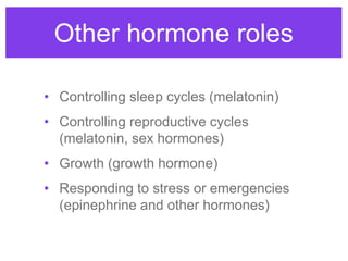 Other hormone roles
• Controlling sleep cycles (melatonin)
• Controlling reproductive cycles
(melatonin, sex hormones)
• G...