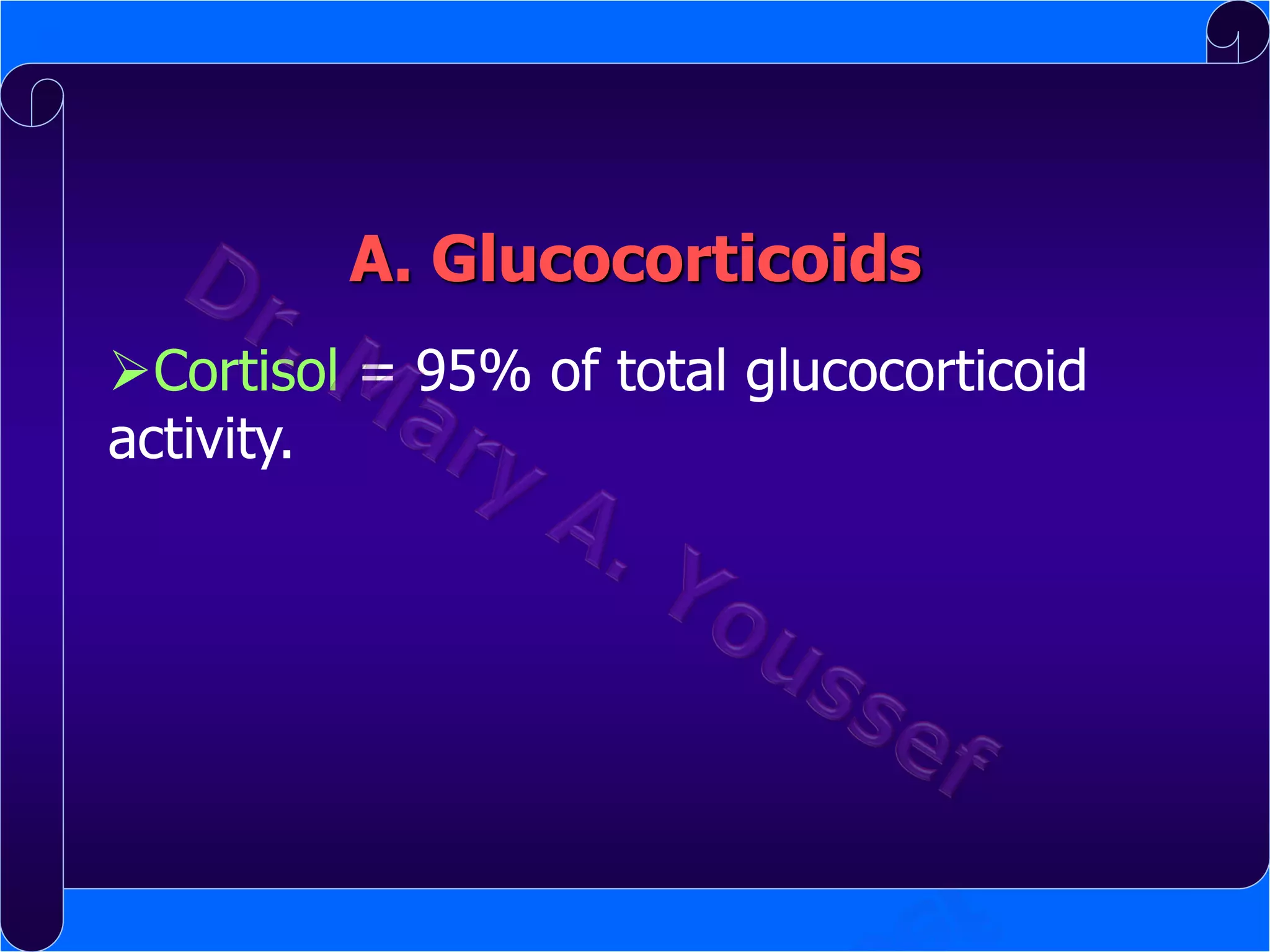 A. Glucocorticoids
Cortisol = 95% of total glucocorticoid
activity.

 