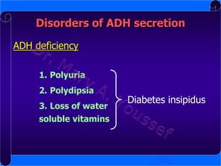 Disorders of ADH secretion
ADH deficiency
1. Polyuria
2. Polydipsia
3. Loss of water
soluble vitamins

Diabetes insipidus

 