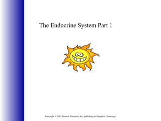 Copyright © 2003 Pearson Education, Inc. publishing as Benjamin Cummings The Endocrine System Part 1 