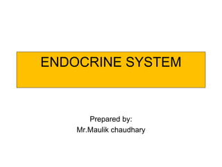 ENDOCRINE SYSTEM
Prepared by:
Mr.Maulik chaudhary
 