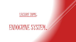 LECTURE TOPIC:
ENDOCRINE SYSTEM.
 