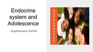 Endocrine
system and
Adolescence
Jegatheeswari Karthik
 