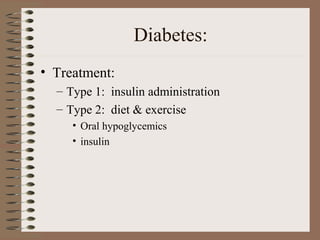 Diabetes:
• Treatment:
– Type 1: insulin administration
– Type 2: diet & exercise
• Oral hypoglycemics
• insulin
 