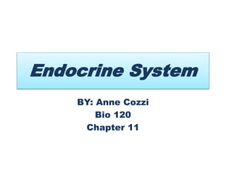 Endocrine System
BY: Anne Cozzi
Bio 120
Chapter 11
 
