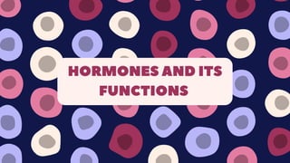 HORMONES AND ITS
FUNCTIONS
 