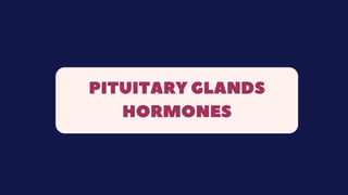 PITUITARY GLANDS
HORMONES
 