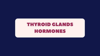 THYROID GLANDS
HORMONES
 
