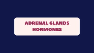 ADRENAL GLANDS
HORMONES
 