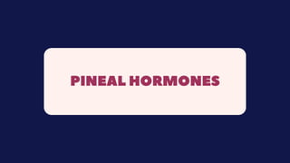 PINEAL HORMONES
 