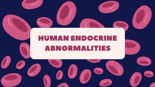 HUMAN ENDOCRINE
ABNORMALITIES
 