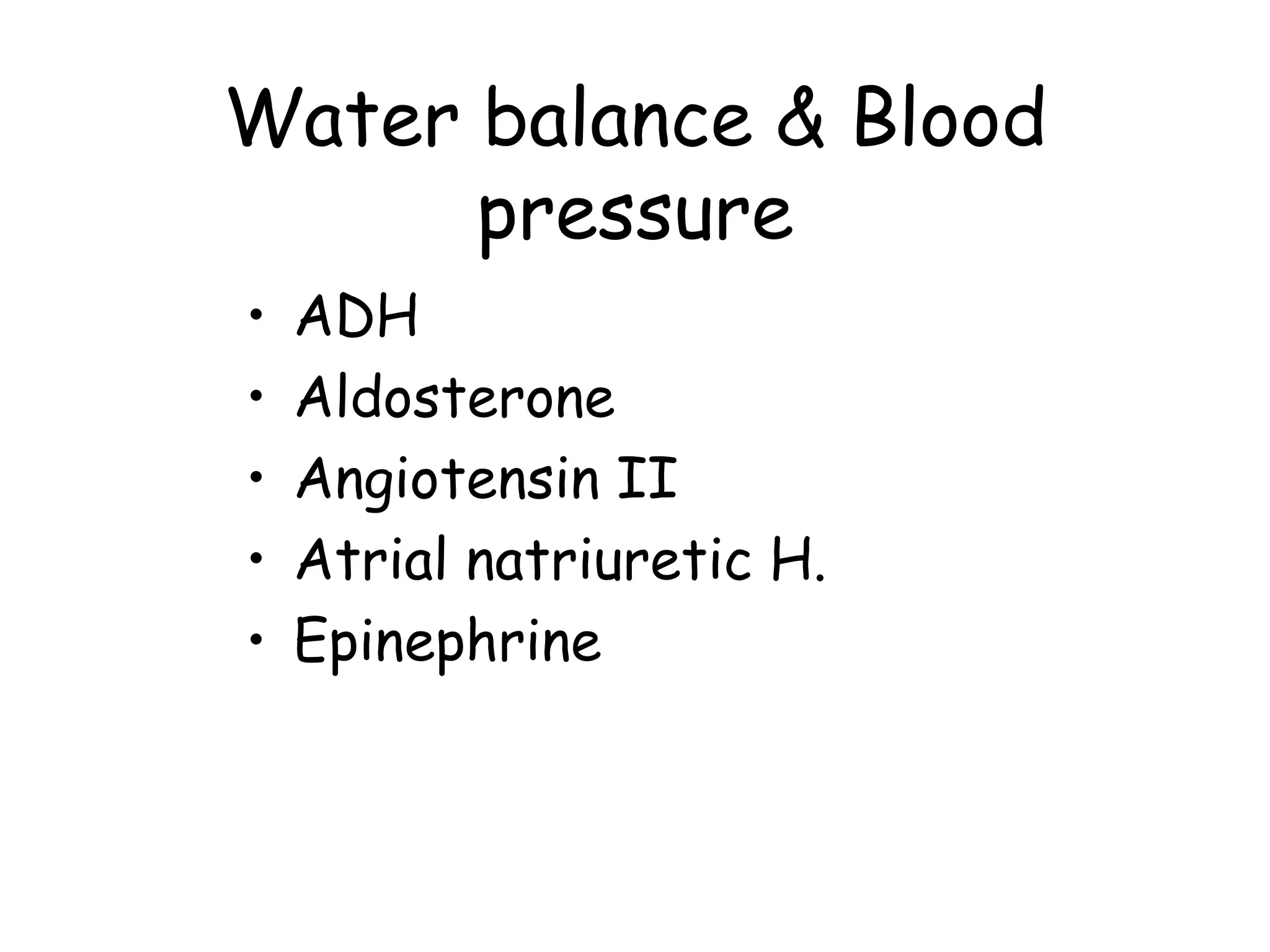 Water balance & Blood
      pressure
•   ADH
•   Aldosterone
•   Angiotensin II
•   Atrial natriuretic H.
•   Epinephrine
 