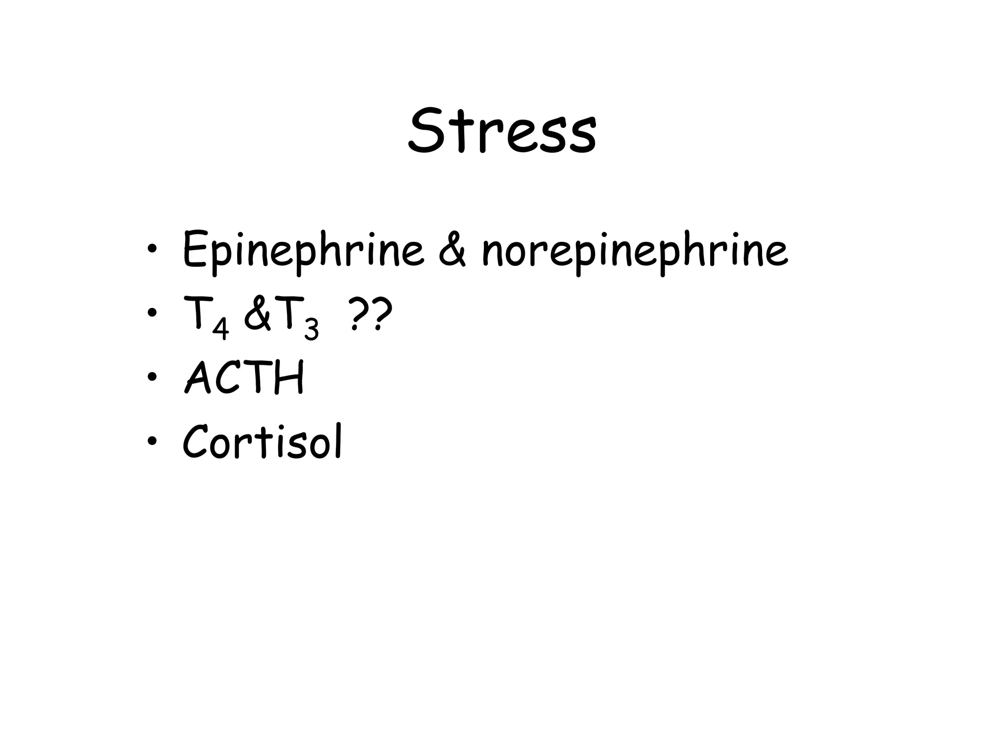Stress
•   Epinephrine & norepinephrine
•   T4 &T3 ??
•   ACTH
•   Cortisol
 