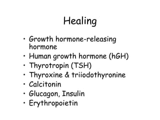 Healing
• Growth hormone-releasing
  hormone
• Human growth hormone (hGH)
• Thyrotropin (TSH)
• Thyroxine & triiodothyronine
• Calcitonin
• Glucagon, Insulin
• Erythropoietin
 