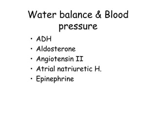 Water balance & Blood
      pressure
•   ADH
•   Aldosterone
•   Angiotensin II
•   Atrial natriuretic H.
•   Epinephrine
 