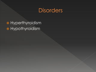  Hyperthyroidism
 Hypothyroidism
 